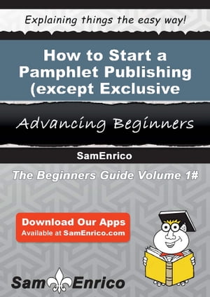 How to Start a Pamphlet Publishing (except Exclusive Internet Publishing) Business
