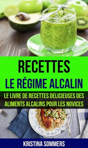 Recettes: Le régime alcalin: Le livre de Recettes delicieuses des aliments Alcalins pour les novices