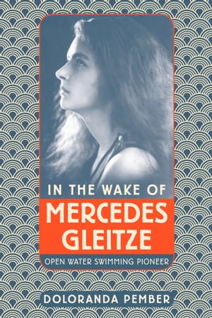 In the Wake of Mercedes Gleitze Open Water Swimming Pioneer【電子書籍】[ Doloranda Pember ]