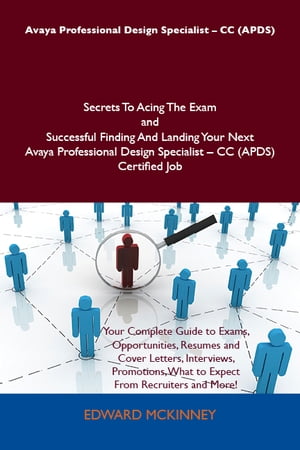 Avaya Professional Design Specialist - CC (APDS) Secrets To Acing The Exam and Successful Finding And Landing Your Next Avaya Professional Design Specialist - CC (APDS) Certified Job