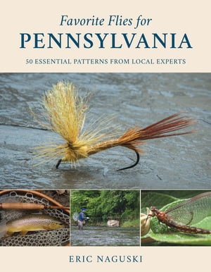 Favorite Flies for Pennsylvania 50 Essential Patterns from Local Experts【電子書籍】[ Eric Naguski ]