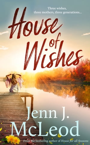 House of Wishes Three wishes, three mothers, three generations【電子書籍】 Jenn J. McLeod