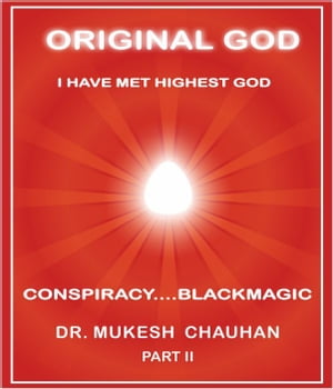 Original God- Conspiracy and Blackmagic Part II by Dr Mukesh Chauhan