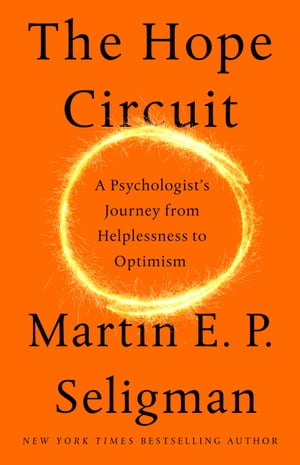 The Hope Circuit A Psychologist's Journey from Helplessness to Optimism