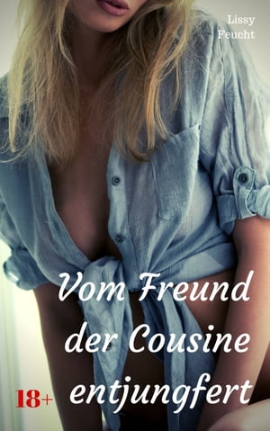 Vom Freund der Cousine entjungfert Versaute StoryŻҽҡ[ Lissy Feucht ]