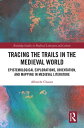 Tracing the Trails in the Medieval World Epistemological Explorations, Orientati...