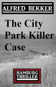 The City Park Killer Case: Hamburg Thriller【電子書籍】 Alfred Bekker