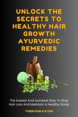 Unlock The Secrets To Healthy Hair Growth Ayurvedic Remedies The Easiest And Quickest Way To Sto..