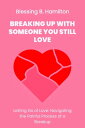 Breaking up with someone you still love Letting Go of Love: Navigating thePainful Process of a Breakup.【電子書籍】 Blessing B. Hamilton