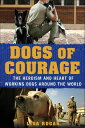 Dogs of Courage The Heroism and Heart of Working Dogs Around the World【電子書籍】[ Li...