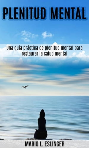 Plenitud mental: Una guía práctica de plenitud mental para restaurar la salud mental