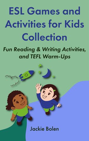 ESL Games and Activities for Kids Collection: Fun Reading & Writing Activities, and TEFL Warm-Ups【電子書籍】[ Jackie Bolen ]