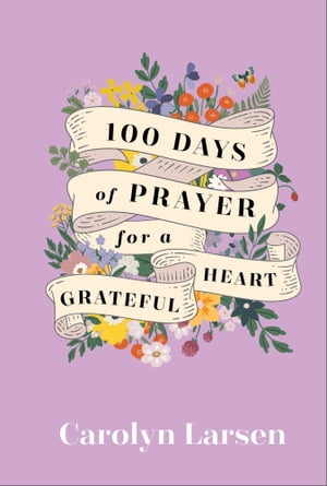 100 Days of Prayer for a Grateful Heart【電子書籍】[ Carolyn Larsen ]