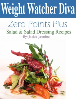 Weight Watcher Diva Zero Points Plus Salad and Salad Dressing Recipes Cookbook【電子書籍】[ Jack..