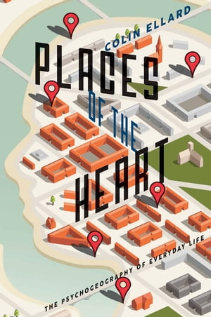 Places of the Heart The Psychogeography of Everyday Life【電子書籍】 Colin Ellard