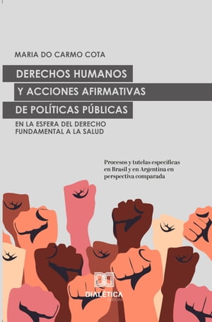 Derechos Humanos y acciones afirmativas de Pol?ticas P?blicas en la esfera del Derecho Fundamental a la Salud procesos y tutelas espec?ficas en Brasil y en Argentina en perspectiva comparada【電子書籍】[ Maria do Carmo Cota ]