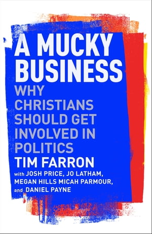 A Mucky Business Why Christians Should Get Involved In PoliticsŻҽҡ[ Tim Farron ]