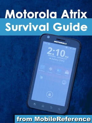 Motorola Atrix Survival Guide: Step-by-Step User