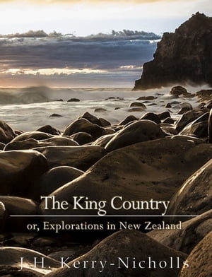 The King Country; or, Explorations in New Zealan