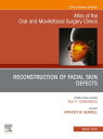 Reconstruction of Facial Skin Defects, An Issue of Atlas of the Oral & Maxillofacial Surgery Clinics