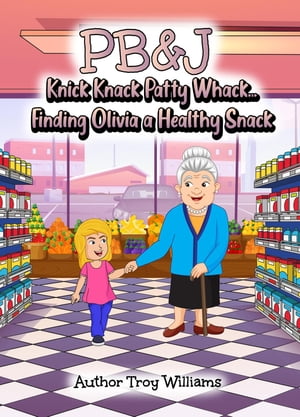PB J Knick Knack Patty Whack... Finding Olivia a Healthy Snack【電子書籍】 Troy Williams