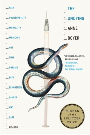 The Undying Pain, vulnerability, mortality, medicine, art, time, dreams, data, exhaustion, cancer, and care【電子書籍】 Anne Boyer