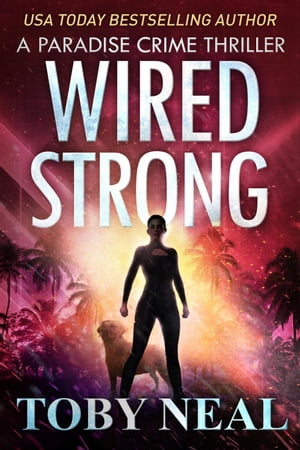 Wired Strong Paradise Crime Thrillers, #12【電子書籍】[ Toby Neal ]