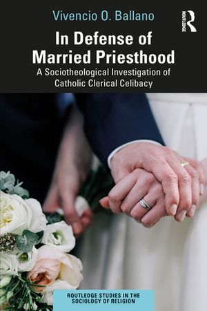 In Defense of Married Priesthood A Sociotheological Investigation of Catholic Clerical Celibacy【電子書籍】 Vivencio O. Ballano