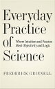 Everyday Practice of Science Where Intuition and Passion Meet Objectivity and Logic【電子書籍】 Frederick Grinnell