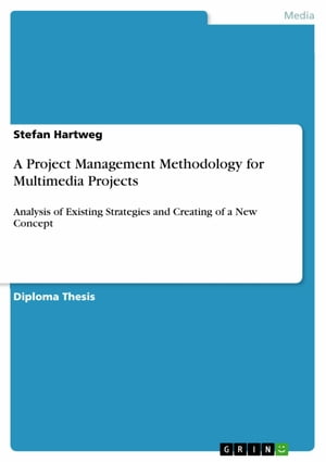 A Project Management Methodology for Multimedia Projects Analysis of Existing Strategies and Creating of a New ConceptŻҽҡ[ Stefan Hartweg ]