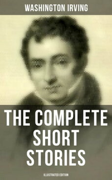 The Complete Short Stories of Washington Irving (Illustrated Edition)The Sketch Book of Geoffrey Crayon, Bracebridge Hall, The Alhambra, Woolfert's Roost, The Crayon Papers, The Legend of Sleepy Hollow, Rip Van Winkle...【電子書籍】