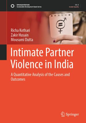 Intimate Partner Violence in India A Quantitative Analysis of the Causes and Outcomes【電子書籍】[ Richa Kothari ]