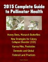 2015 Complete Guide to Pollinator Health: Honey Bees, Monarch Butterflies, New Strategies for Colony Collapse Disorder (CCD), Varroa Mite, Pesticides, Domestic and Global, Federal Land Practices