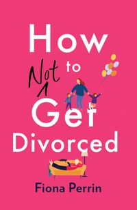 How Not to Get Divorced A warm and funny tale of life and love for modern women everywhere【電子書籍】[ Fiona Perrin ]