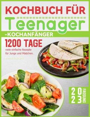 Kochbuch für Teenager-Kochanfänger: 1200 Tage viele einfache Rezepte für Jungs und Mädchen.