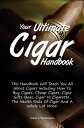 Your Ultimate Cigar Handbook This Handbook Will Teach You All About Cigars Including How To Buy Cigars, Cheap Cigars, Cigar Gifts Ideas, Cigar Vs Cigarette, The Health Risks Of Cigar And A Whole Lot More 【電子書籍】 Gilma A. Pendergrass