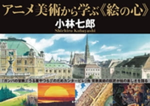 アニメ美術から学ぶ《絵の心》【電子書籍】[ 小林七郎 ]