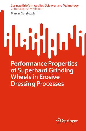 Performance Properties of Superhard Grinding Wheels in Erosive Dressing Processes【電子書籍】[ M..