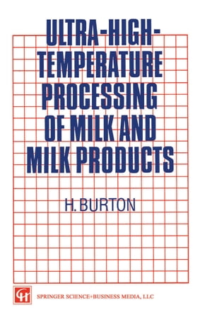 Ultra-High-Temperature Processing of Milk and Milk Products【電子書籍】 H. Burton