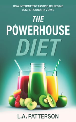 The Powerhouse Diet How Intermittent Fasting Helped Me Lose 10 Pounds in 7 DaysŻҽҡ[ L.A. Patterson ]