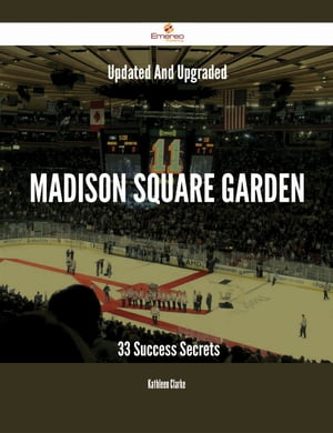 Updated And Upgraded Madison Square Garden - 33 Success Secrets【電子書籍】[ Kathleen Clarke ]