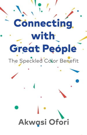 Connecting With Great People: The Speckled Color Benefit【電子書籍】[ Akwasi Ofori ]