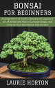Bonsai for Beginners: A Comprehensive Guide to the Ancient Japanese Art of Bonsa...