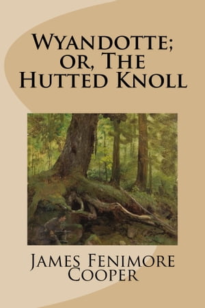 Wyandotte; or, The Hutted Knoll【電子書籍】[ James Fenimore Cooper ]