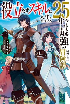 役立たずスキルに人生を注ぎ込み25年、今さら最強の冒険譚　緑樫の章【電子書籍】[ しゅうきち ]