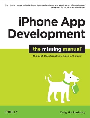 iPhone App Development: The Missing Manual【電子書籍】[ Craig Hockenberry ]