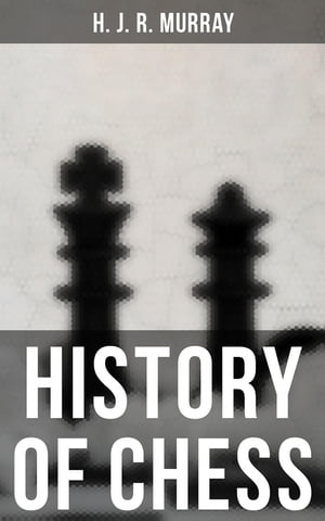 History of Chess【電子書籍】[ H. J. R. Murray ]