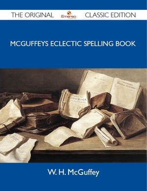 McGuffeys Eclectic Spelling Book - The Original Classic EditionŻҽҡ[ McGuffey W ]