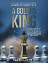 A Dominant Strategy of E : A Golden King An Award Winner for this and or future book sellers everywhere and a favorite of Prince George, well it has been read at Sandringham, The Wiry Hound, Marmaduke and no burning effigy of anyone in a【電子書籍】