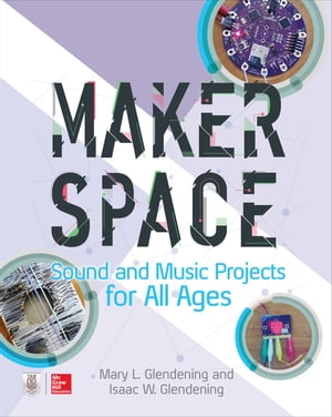 Makerspace Sound and Music Projects for All Ages【電子書籍】[ Isaac W. Glendening ]